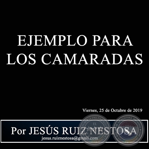 EJEMPLO PARA LOS CAMARADAS - Por JESS RUIZ NESTOSA - Viernes, 25 de Octubre de 2019